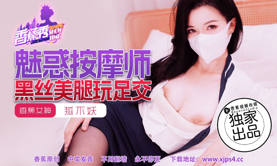 《XJX-0218 香蕉秀-第218期-魅惑按摩师黑丝美腿玩足交  狐不妖》最新高清视频播放封面图